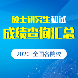 2020年全国各院校硕士研究生招生初试成绩查询汇总