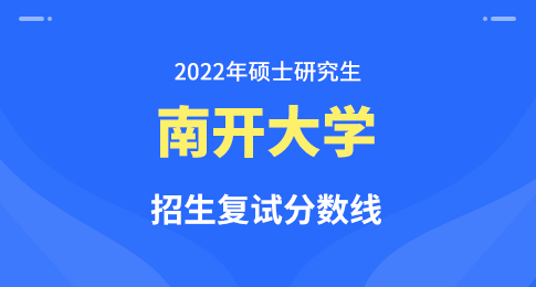 南开大学2022年硕士研究生考试考生进入复试的初试成绩基本要求