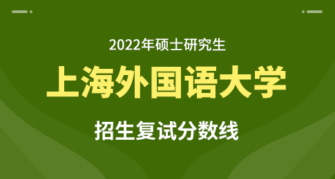 上海外国语大学2022年硕士全国统考复试分数线及相关通知