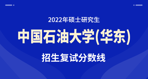 中国石油大学（华东）2022年硕士研究生进入复试的初试成绩基本要求