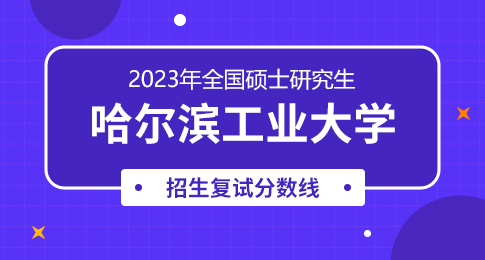 哈尔滨工业大学2023年硕士研究生招生考试复试基本线