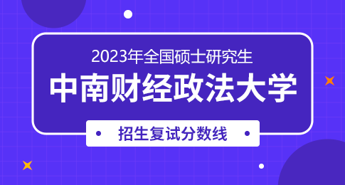 中南财经政法大学2023年硕士研究生复试分数线及录取办法