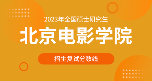 北京电影学院2023年硕士研究生招生考试复试分数线