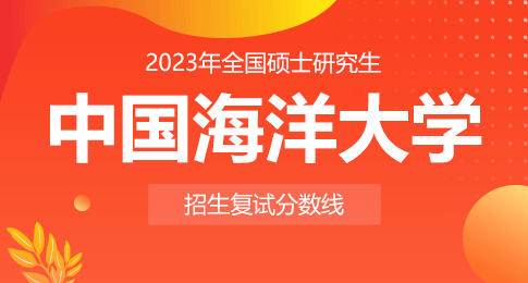中国海洋大学2023年硕士研究生招生考试考生进入复试的初试成绩要求