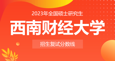 西南财经大学2023年硕士研究生招生考试考生进入复试基本成绩要求