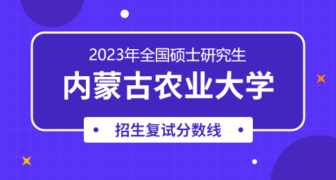 内蒙古农业大学2023年硕士研究生复试分数线