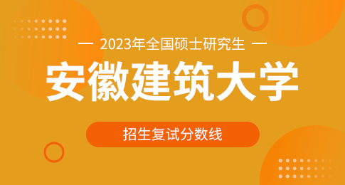 关于安徽建筑大学2023年硕士研究生考生复试分数线的通知