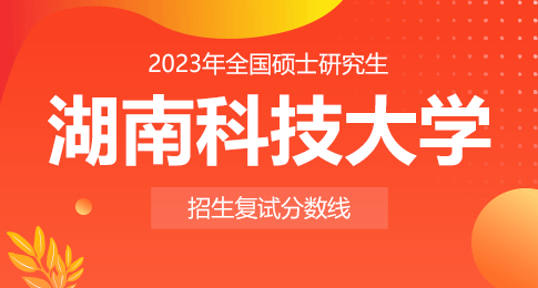 关于湖南科技大学2023年硕士研究生招生复试分数线的通知