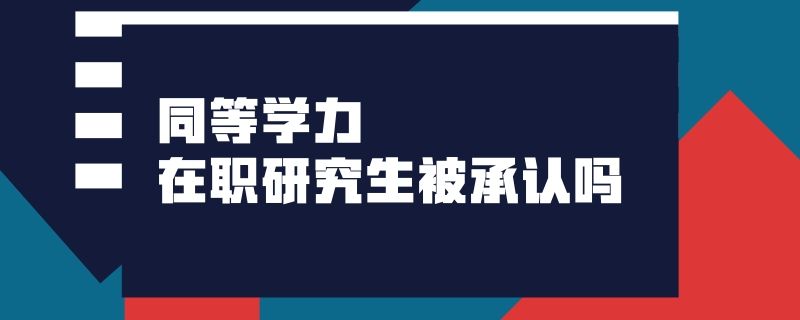 同等学力在职研究生被承认吗