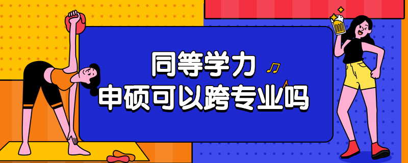 同等学力申硕可以跨专业吗