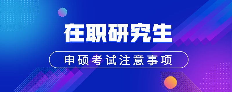 在职研究生申硕考试注意事项