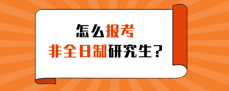 怎么报考非全日制研究生