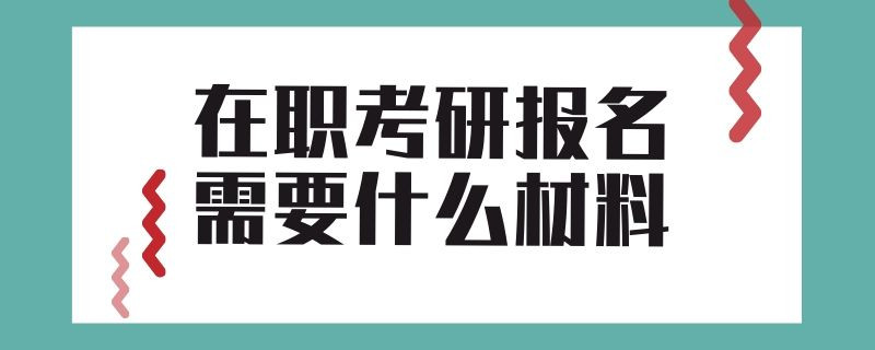 在职考研报名需要什么材料