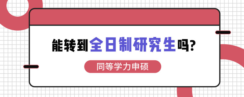 同等学力申硕能转到全日制研究生吗