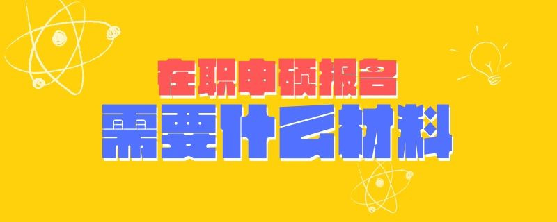 在职申硕报名需要什么材料