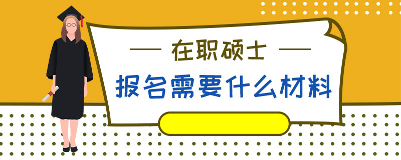 在职硕士报名需要什么材料