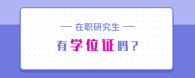 在職研究生有學(xué)位證嗎