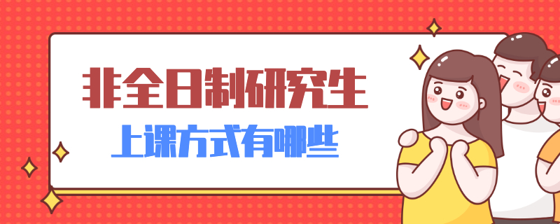 非全日制研究生上課方式有哪些