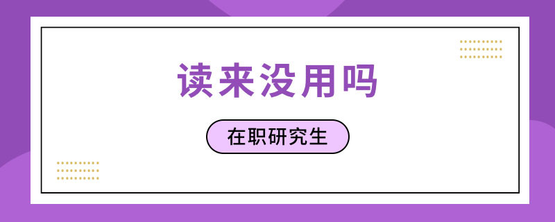 在职研究生读来没用吗