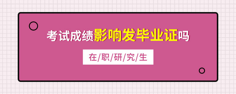 在职研究生考试成绩影响发毕业证吗