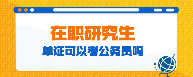 在職研究生單證可以考公務(wù)員嗎