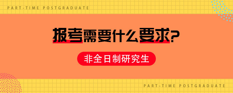 非全日制研究生报考需要什么要求