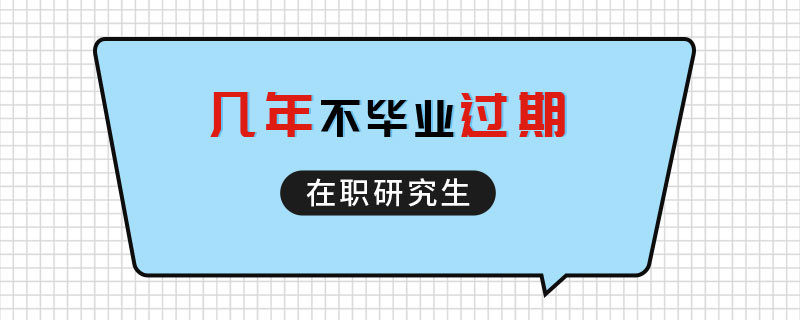 在职研究生几年不毕业过期