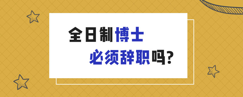 全日制博士必須辭職嗎