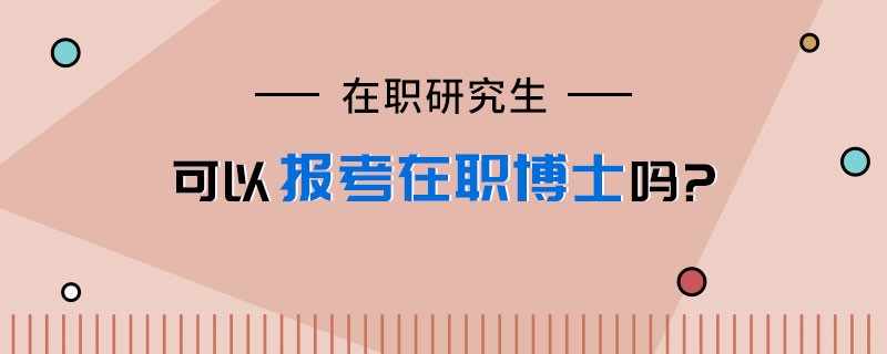 在职研究生可以报考在职博士吗