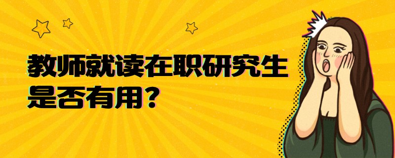 教师就读在职研究生是否有用?