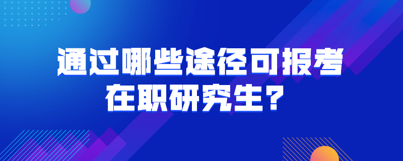 通過哪些途徑可報(bào)考在職研究生