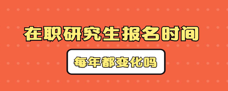 在职研究生报名时间每年都变化吗