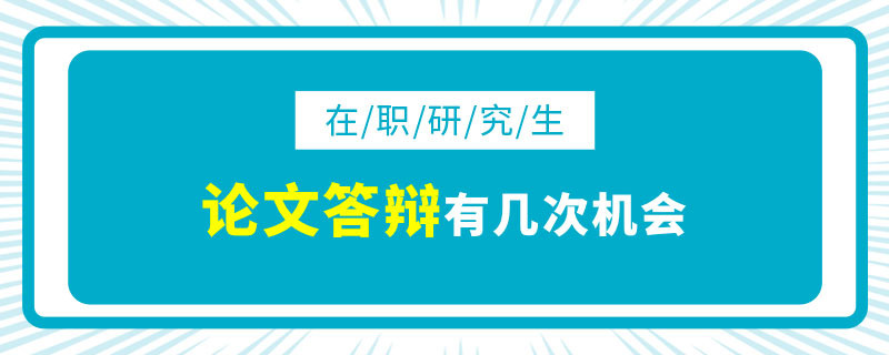 在职研究生论文答辩有几次机会