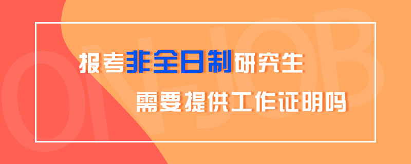 报考非全日制研究生需要提供工作证明吗