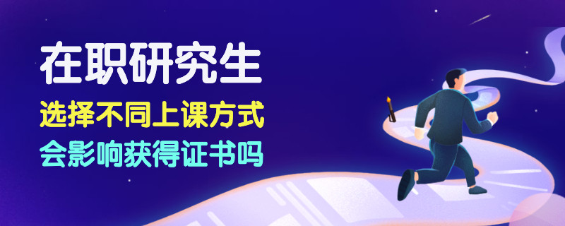 在职研究生选择不同上课方式会影响获得证书吗