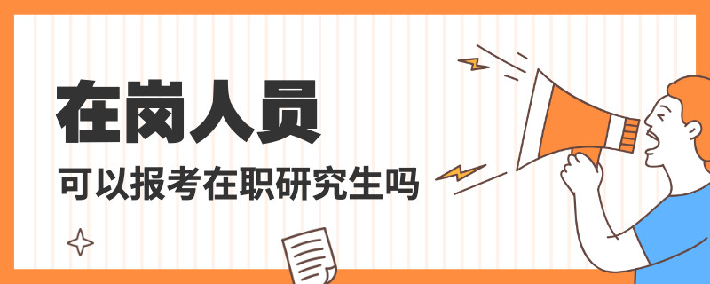 在岗人员可以报考在职研究生吗