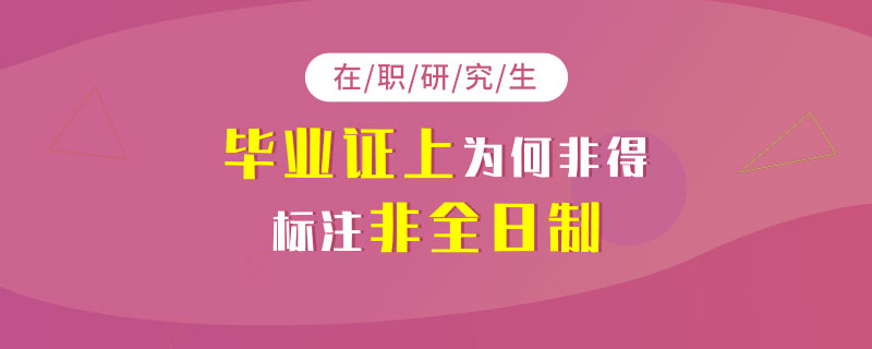 在职研究生毕业证上为何非得标注非全日制