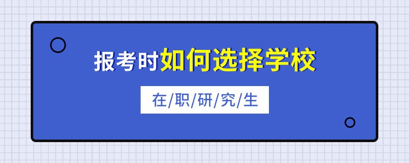 在职研究生报考时如何选择学校