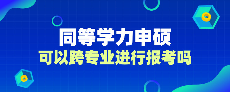 同等学力申硕可以跨专业进行报考吗