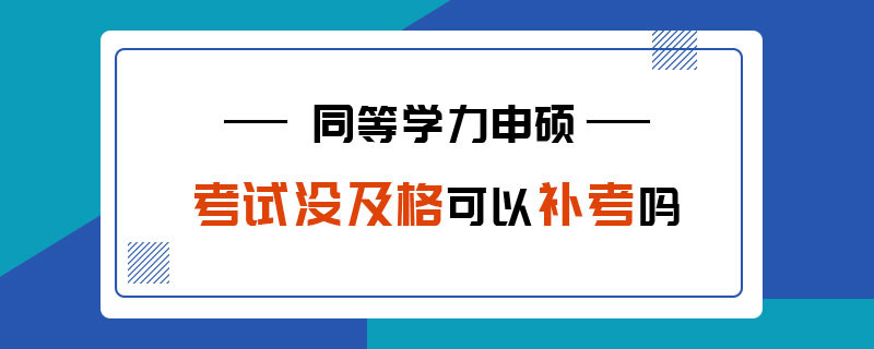 同等学力申硕考试没及格可以补考吗