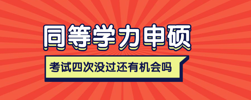 同等學力申碩考試四次沒過還有機會嗎