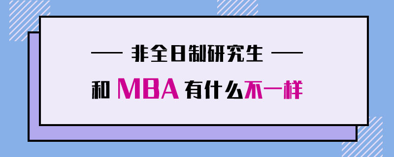 非全日制研究生和MBA有什么不一样