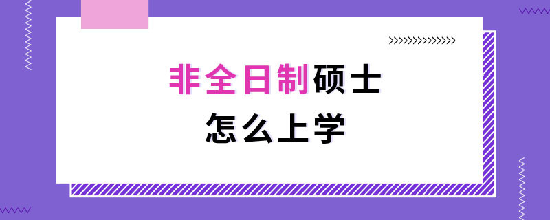 非全日制硕士怎么上学