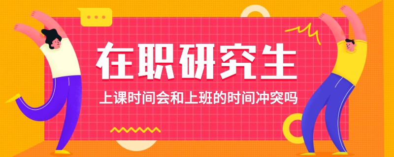 在职研究生上课时间会和上班的时间冲突吗