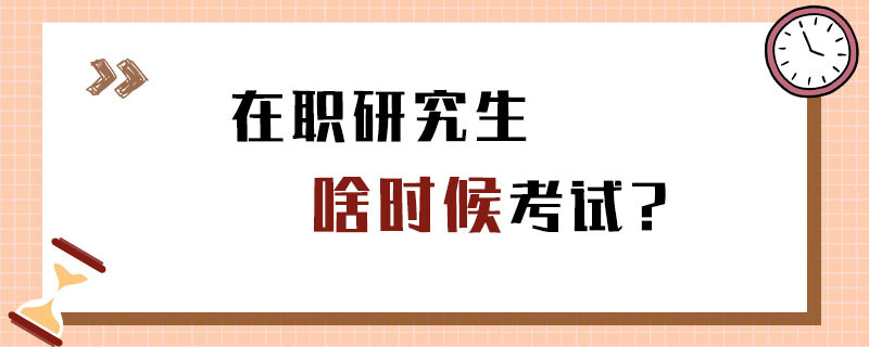 在职研究生啥时候考试