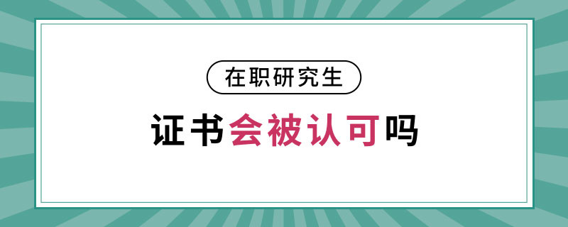 在职研究生证书会被认可吗