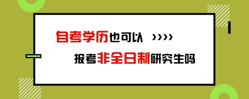 自考学历也可以报考非全日制研究生吗