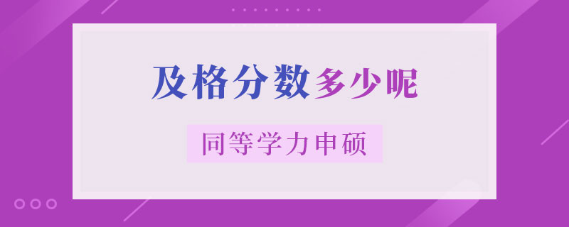 同等学力申硕及格分数多少呢