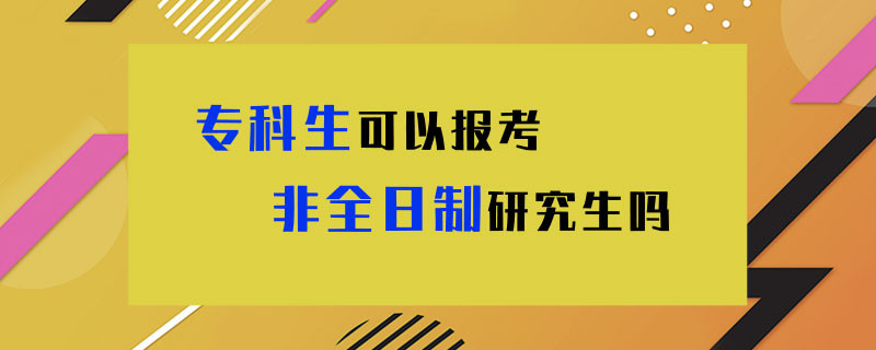 专科生可以报考非全日制研究生吗