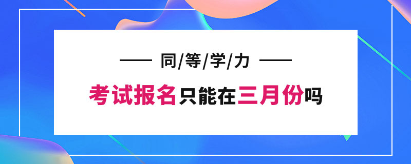 同等學(xué)力考試報(bào)考只能在三月份